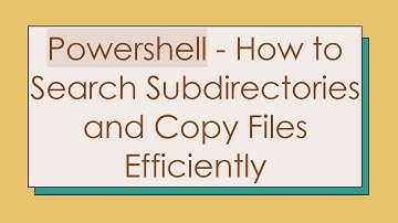 Powershell - How to Search Subdirectories and Copy Files Efficiently