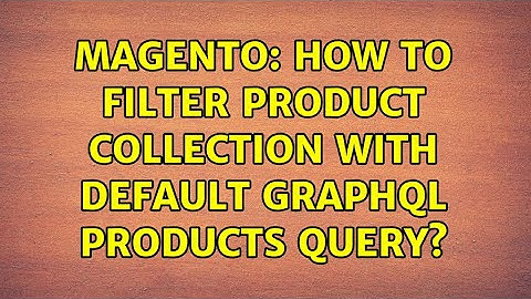 Magento: How to filter product collection with default graphql products query? (3 Solutions!!)