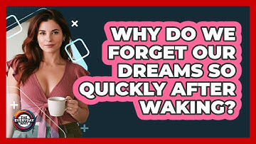 Why Do We Forget Our Dreams So Quickly After Waking? - The Everyday Why