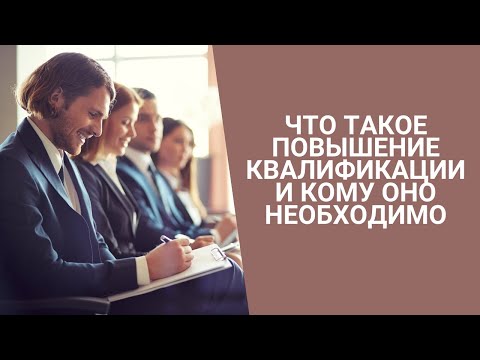 Что такое повышение квалификации и кому оно необходимо