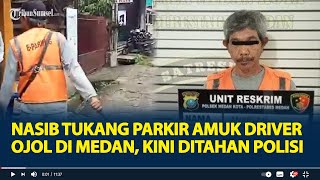 Nasib Tukang Parkir Amuk Driver Ojol di Medan, Kini Ditahan Polisi