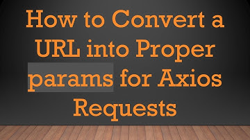 How to Convert a URL into Proper params for Axios Requests