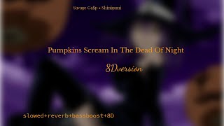 Pumpkins Scream In The Dead Of Night(Savage Ga$p•93FEETOFSMOKE•Shinigami) slowed+reverb+bassboost+8D