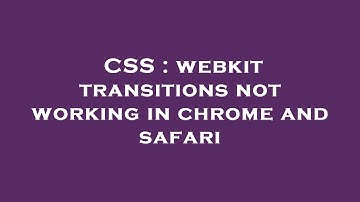 CSS : webkit transitions not working in chrome and safari
