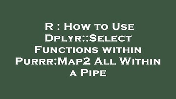 R : How to Use Dplyr::Select Functions within Purrr:Map2 All Within a Pipe