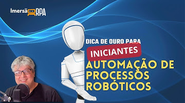 DICA DE OURO PARA INICIANTES EM RPA (AUTOMAÇÃO DE PROCESSOS ROBÓTICOS)