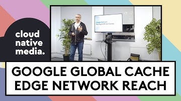 Google Global Cache and Edge Network Reach | Chris Hampartsoumian | Cloud Native Media #4