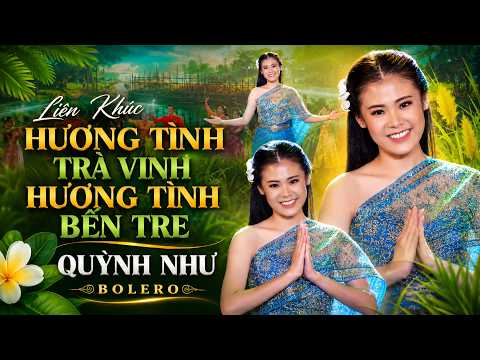 Liên Khúc HƯƠNG TÌNH TRÀ VINH & HƯƠNG TÌNH BẾN TRE - Quỳnh Như Bolero Giọng Hát Được Yêu Thích Nhất