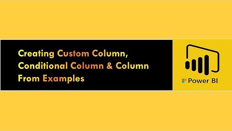 Creating Custom Column, Conditional Column & Column From Examples
