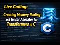 Live Coding: Creating Memory Pooling and Tensor Allocator for Transformers in C