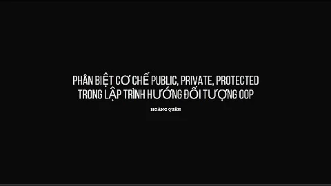 Phân biệt cơ chế public, private, protected trong lập trình hướng đối tượng OOP