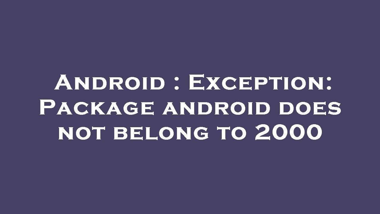 Android Exception Package android does not belong to 2000 YouTube