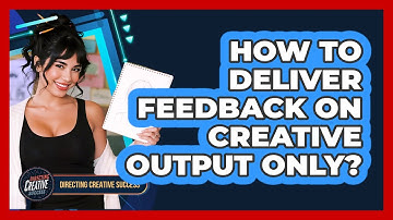 How To Deliver Feedback On Creative Output Only?