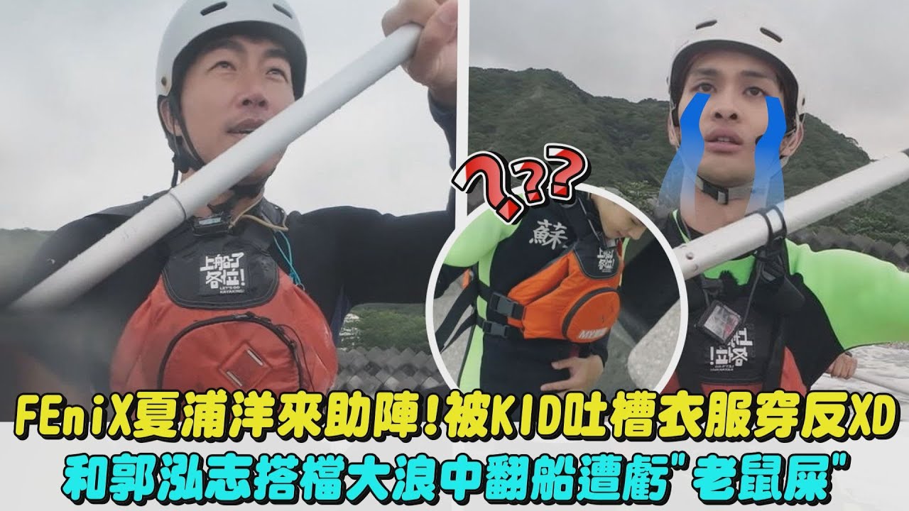 【上船了各位！】FEniX夏浦洋來助陣!被KID吐槽衣服穿反XD 和郭泓志搭檔大浪中翻船遭虧
