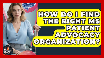 How Do I Find The Right MS Patient Advocacy Organization? - MS Support Network