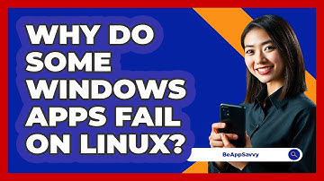 Why Do Some Windows Apps Fail On Linux? - Be App Savvy