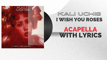 Kali Uchis - I Wish You Roses (ACAPELLA + LYRICS)