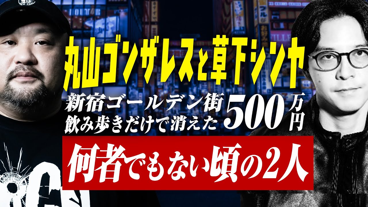 【やっぱり昔はワルだった？】何物でもなかった頃の新宿の飲み話 | 丸山ゴンザレスと草下シンヤの出会い編 エピソード2 | ゴンザレスTV