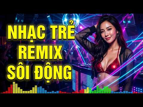 LK Nhạc Trẻ Remix Sôi Động – Đập Rung Sàn – Nonstop DJ Club Cực Cháy Toàn Hit Gây Nghiện