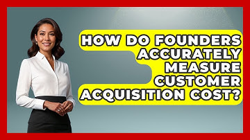 How Do Founders Accurately Measure Customer Acquisition Cost? - Founders Supporting Founders