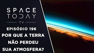 Por Que A Terra Não Perdeu a Atmosfera? - Space Today TV Ep.196