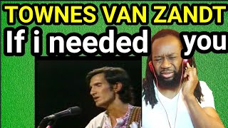 Video thumbnail of "First time hearing TOWNES VAN ZANDT IF I NEEDED YOU REACTION"