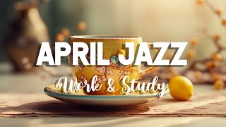 April Jazz: Sweet Jazz \& Elegant Bossa Nova to relax, study and work effectively