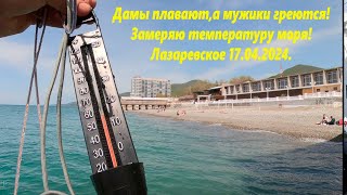 Замеряю море! Дамы плавают ,мужики греются! Лазаревское 17.04.2024.🌴ЛАЗАРЕВСКОЕ СЕГОДНЯ🌴СОЧИ.