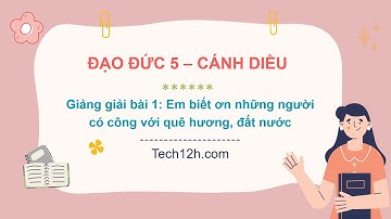 Giảng bài 1: Em biết ơn những người có công với quê hương, đất nước | Đạo đức 5 Cánh diều