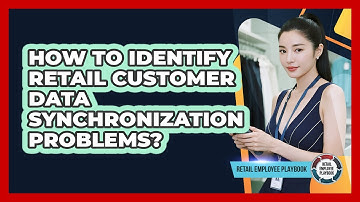 How To Identify Retail Customer Data Synchronization Problems?