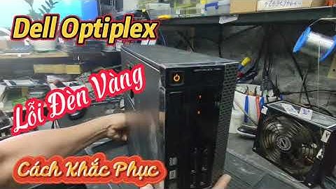 Máy đồng bộ dell optiplex 790 bị lỗi năm 2024