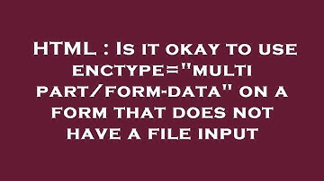 HTML : Is it okay to use enctype="multipart/form-data" on a form that does not have a file input