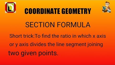 Short trick to find the ratio in which x axis or y axis divides the line segment joining 2 given pts