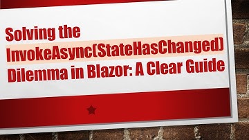 Solving the InvokeAsync(StateHasChanged) Dilemma in Blazor: A Clear Guide