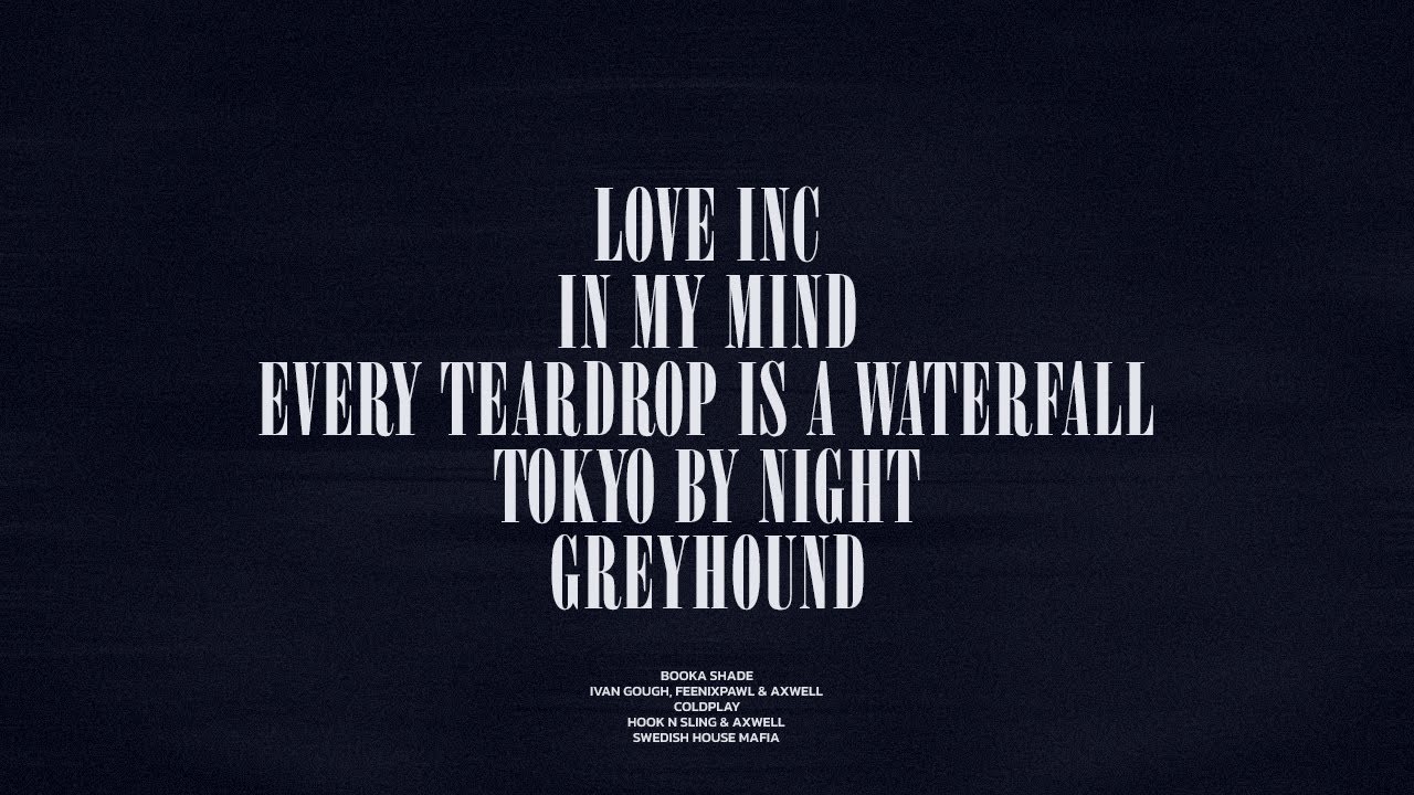 Love Inc  In My Mind  Every Teardrop Is A Waterfall  Tokyo By Night  Greyhound