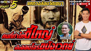 คุยคุ้ยคน | ฟังเรื่องจริงเปิดความลับ ตี๋ใหญ่ | แหกวงล้อมวัดเขมาได้ยังไง Part 5