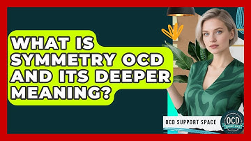 What Is Symmetry OCD And Its Deeper Meaning? - OCD Support Space
