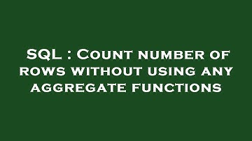SQL : Count number of rows without using any aggregate functions