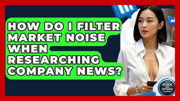 How Do I Filter Market Noise When Researching Company News? - Stock and Options Playbook