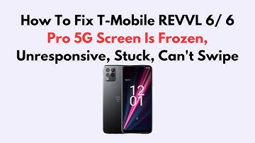 How To Fix T-Mobile REVVL 6/ 6 Pro 5G Screen Is Frozen, Unresponsive, Stuck, Can