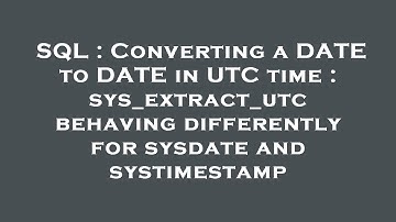 SQL : Converting a DATE to DATE in UTC time : sys_extract_utc behaving differently for sysdate and s
