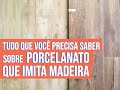 PORCELANATO MADEIRA // Como escolher o certo para sua casa?