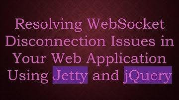 Resolving WebSocket Disconnection Issues in Your Web Application Using Jetty and jQuery
