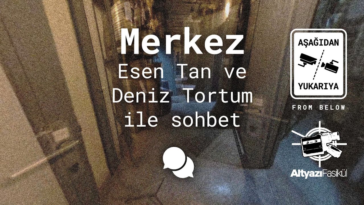 Sohbet: Esen Tan ve Deniz Tortum ile Merkez üzerine
