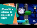 ¿Cómo utilizar un tanque de oxigeno en nuestro hogar?