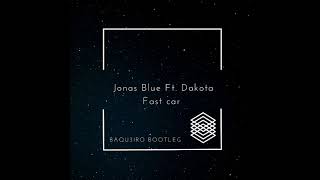 Jonas Blue Ft. Dakota - Fast Car (BAQUE3IRO Bootleg)