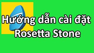 Hướng dẫn cài đặt và sử dụng Rosetta Stone, phần mềm học ngoại