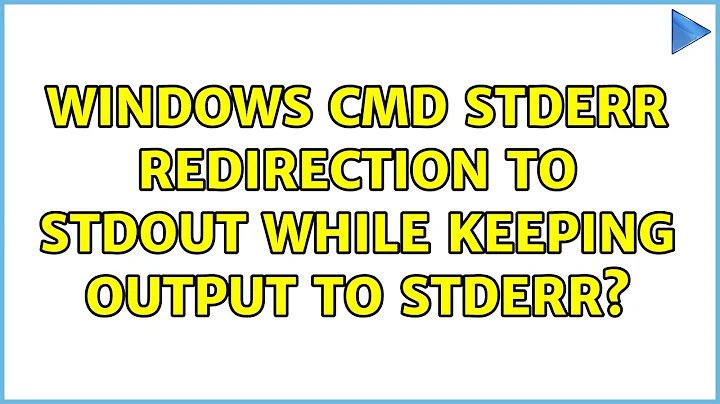 Windows cmd stderr redirection to stdout while keeping output to stderr? (2 Solutions!!)