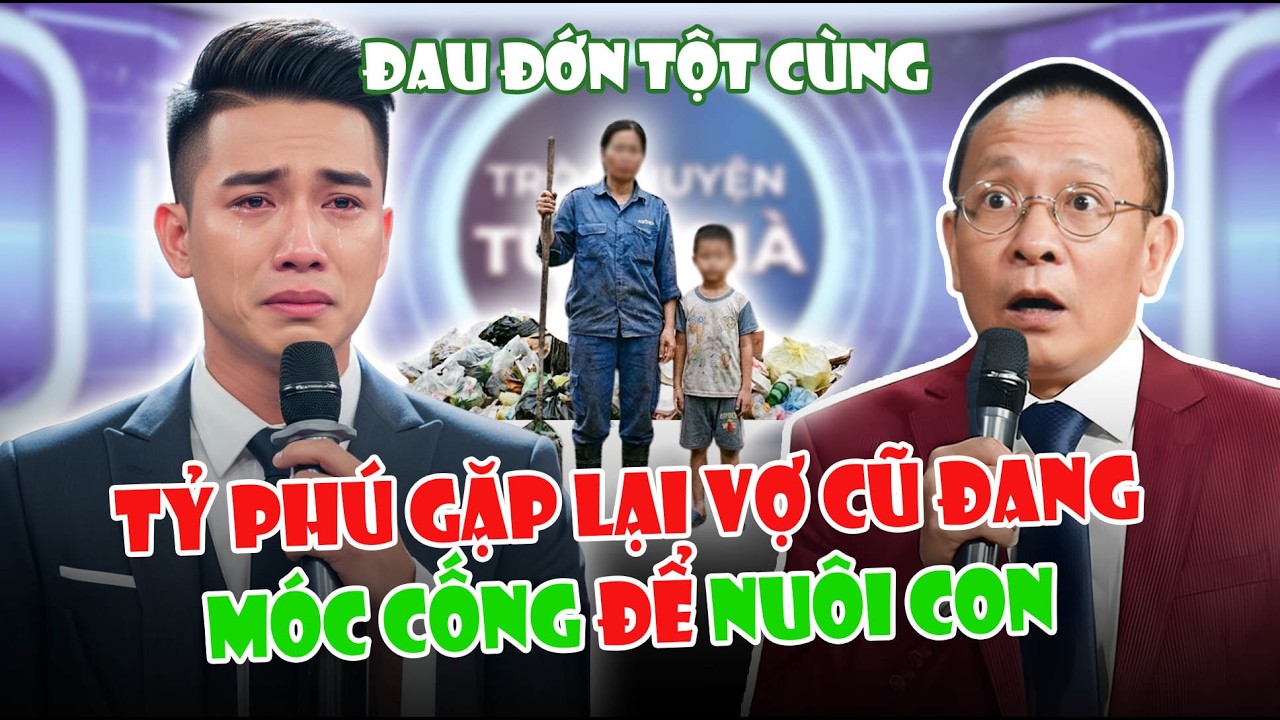 Tâm Sự Cùng Văn Sâm: Tỷ Phú Bật Khóc Khi Gặp Lại Vợ Cũ Đang MÓC CỐNG Để Nuôi Con