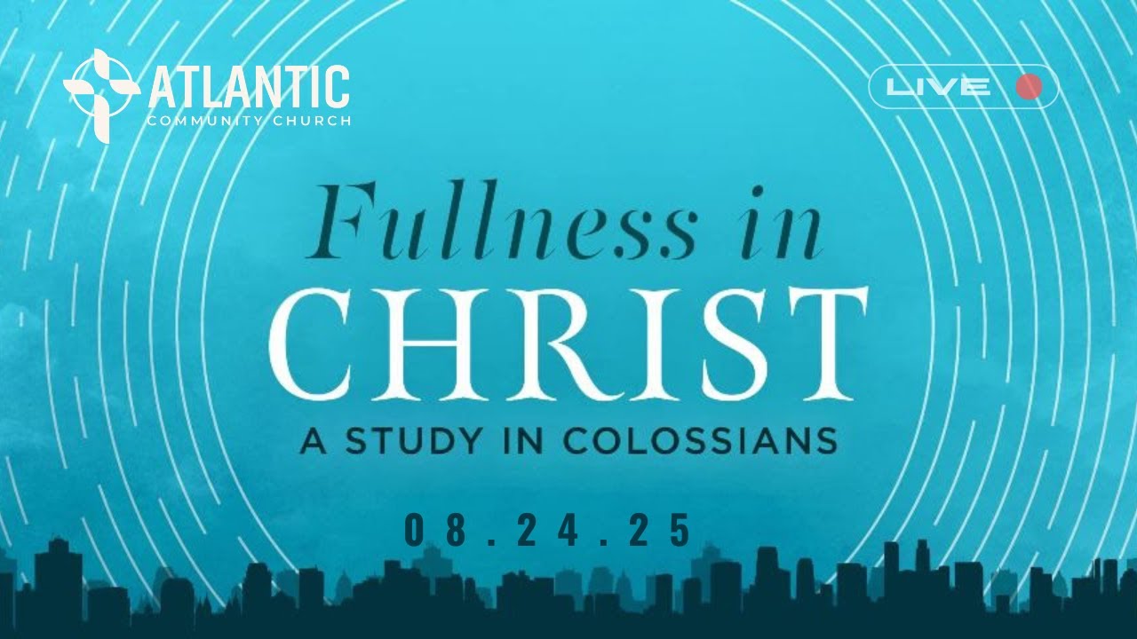 Atlantic Community Church - LiveStream - August 24, 2025 - "Fullness in Christ" - Jon Webster